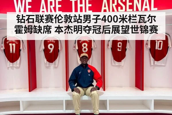 钻石联赛伦敦站男子400米栏瓦尔霍姆缺席 本杰明夺冠后展望世锦赛