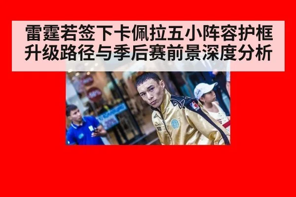 雷霆若签下卡佩拉五小阵容护框升级路径与季后赛前景深度分析